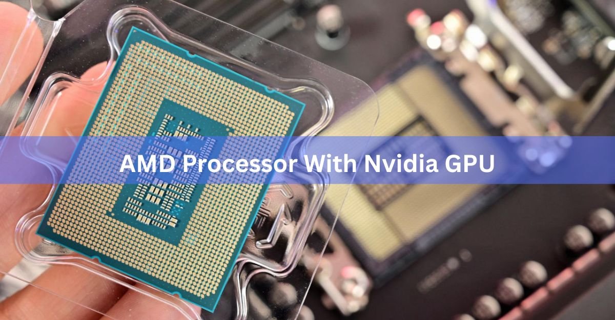 AMD Processor With Nvidia GPU: Does It Work, and Should You Do It?
