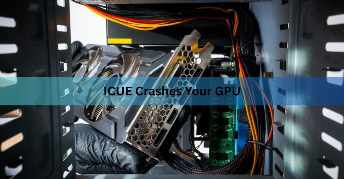 ICUE Crashes Your GPU