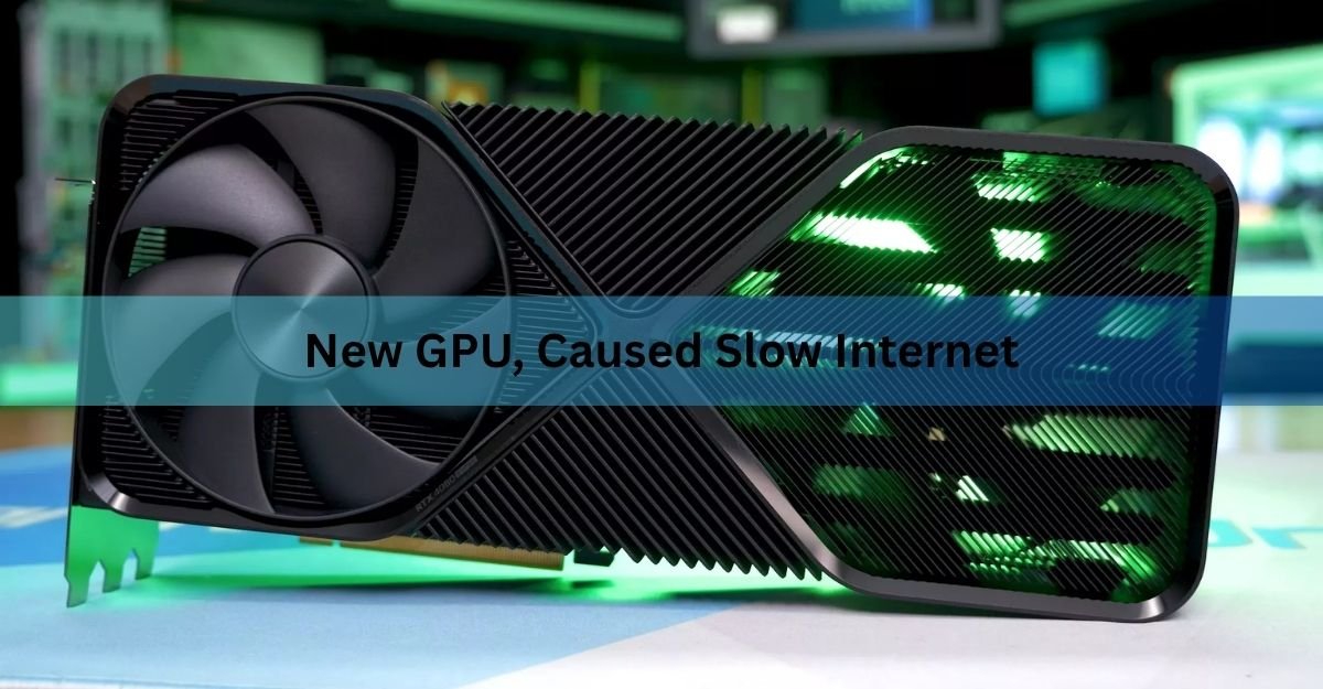 New GPU, Slow Internet? Here's What's Really Going On