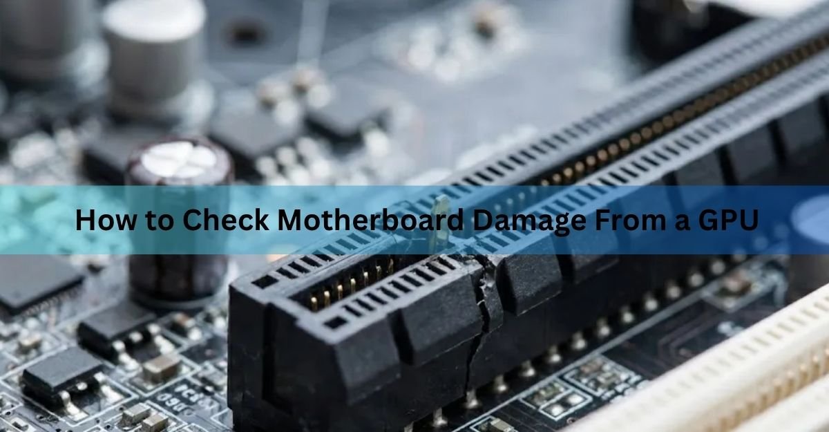 How to Check Motherboard Damage From a GPU