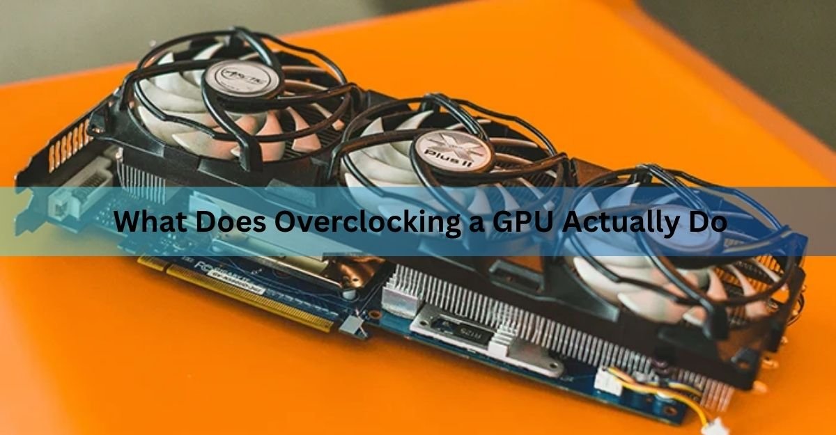 What Does Overclocking a GPU Actually Do