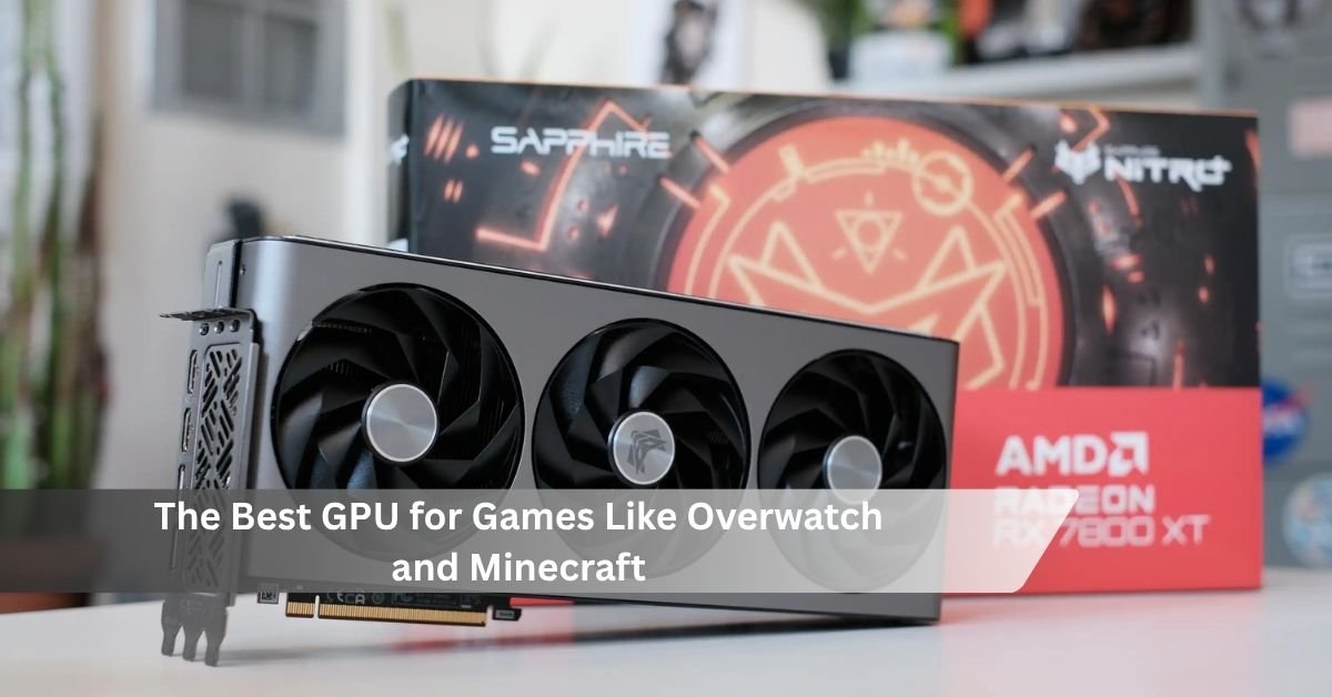 The Best GPU for Games Like Overwatch and Minecraft