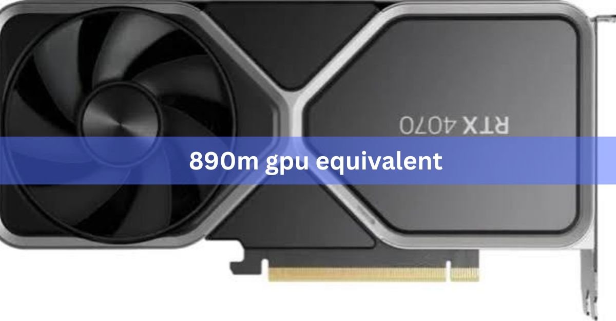 What GPU Is the Radeon 890M Equivalent To? A Plain Answer