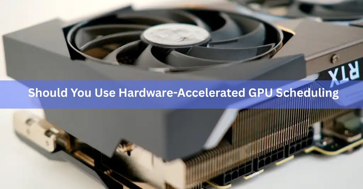 Should You Use Hardware-Accelerated GPU Scheduling? A Plain 2026 Answer
