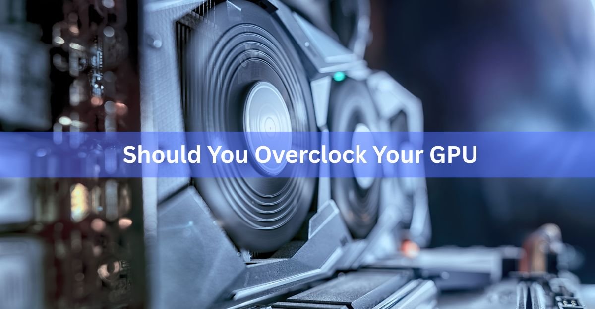 Should You Overclock Your GPU? An Honest 2026 Answer