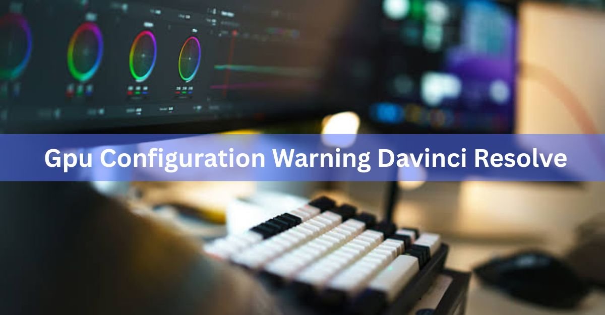 What the DaVinci Resolve GPU Configuration Warning Means (and How to Fix It)