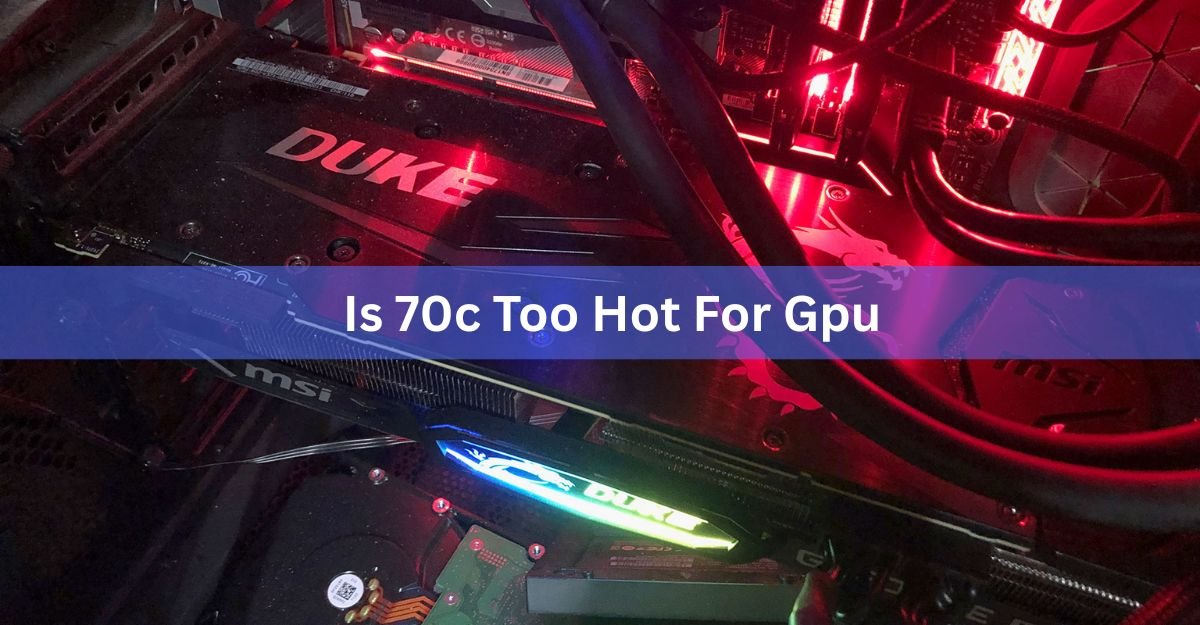 Is 70°C Too Hot for a GPU? What the Number Really Means