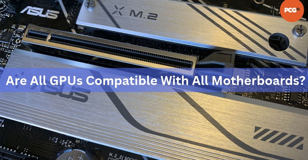 Are All GPUs Compatible With All Motherboards?