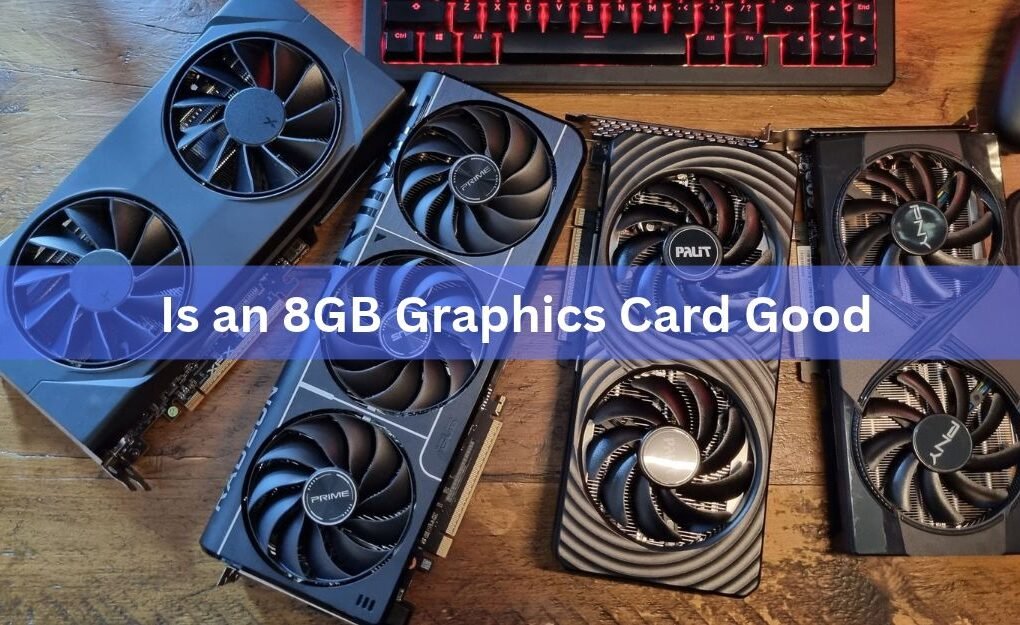Is an 8GB Graphics Card Good? A Straight Answer for Your Setup