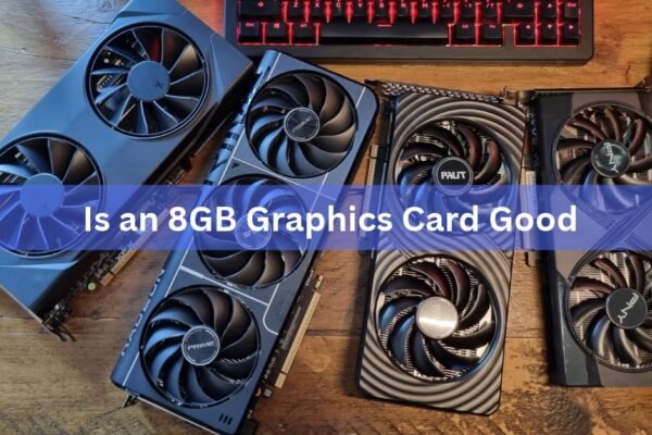 Is an 8GB Graphics Card Good? A Straight Answer for Your Setup
