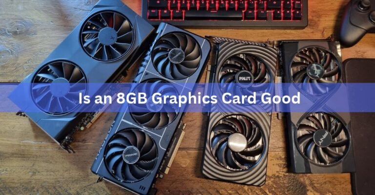 Is an 8GB Graphics Card Good? A Straight Answer for Your Setup