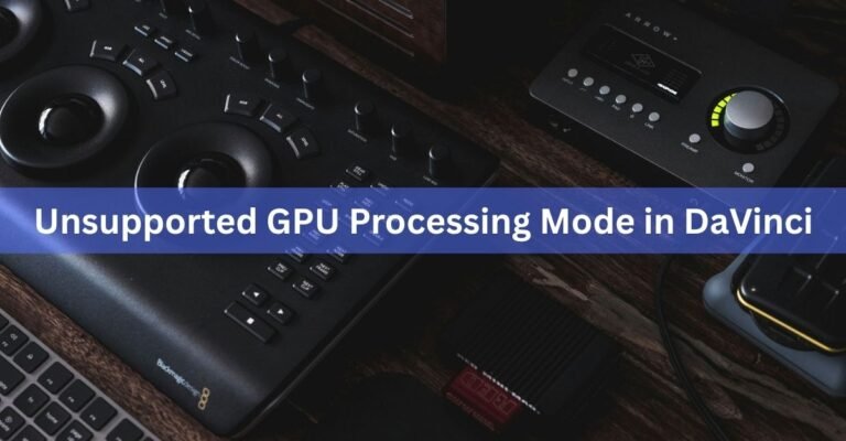 Unsupported GPU Processing Mode in DaVinci Resolve: How to Fix It