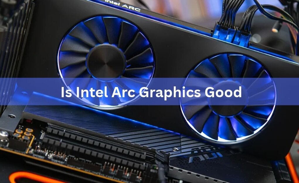 Is Intel Arc Graphics Good? An Honest Look in 2026