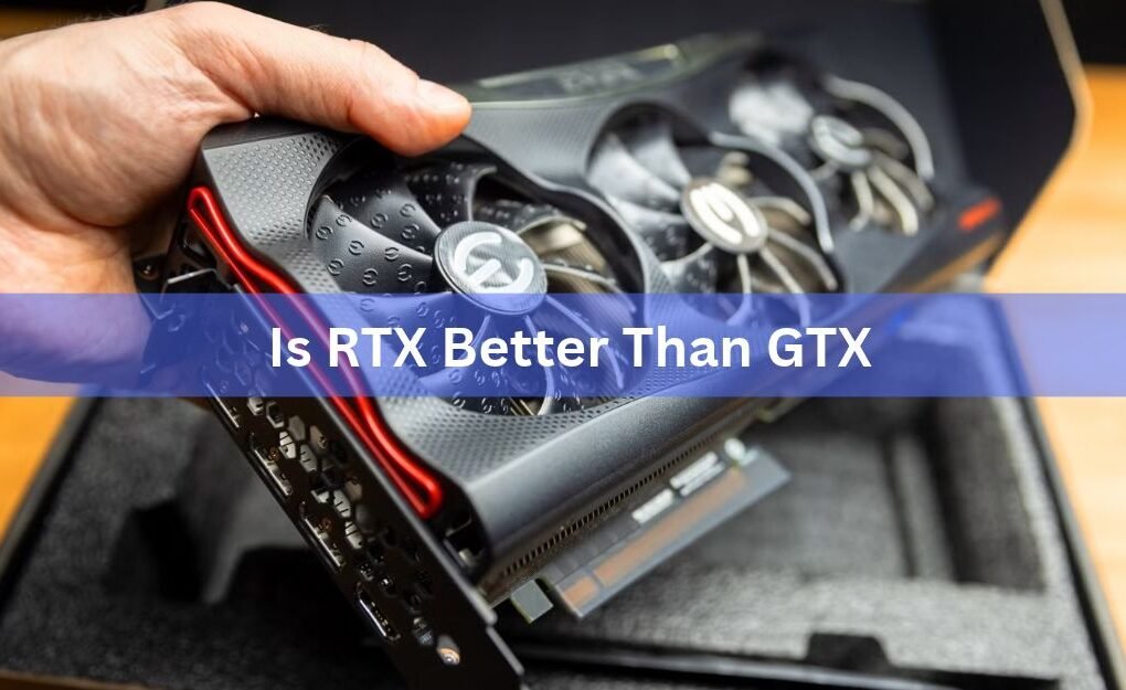 Is RTX Better Than GTX? What to Know Before You Buy