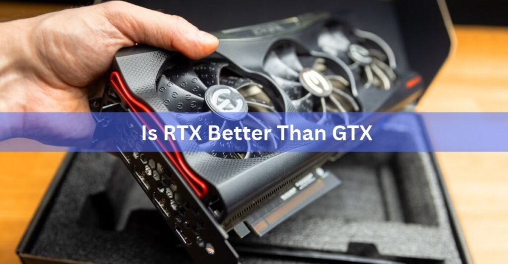 Is RTX Better Than GTX? What to Know Before You Buy