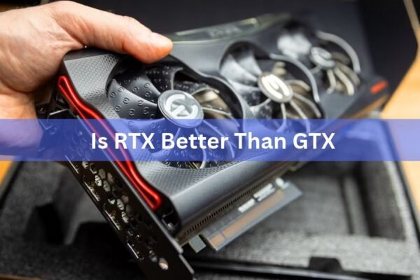 Is RTX Better Than GTX? What to Know Before You Buy